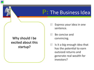 P:	
  The	
  Business	
  Idea	
  
þ  Express	
  your	
  idea	
  in	
  one	
  
sentence.	
  	
  
þ  Be	
  concise	
  and	...