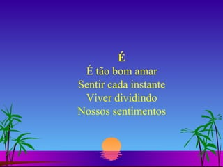 É É tão bom amar Sentir cada instante Viver dividindo Nossos sentimentos 