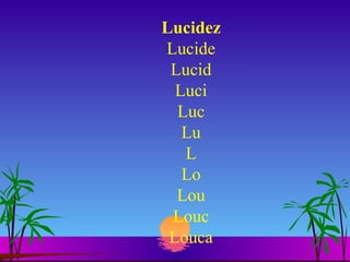 Lucidez Lucide Lucid Luci Luc Lu L Lo Lou Louc Louca 