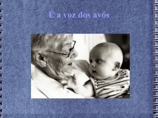 É a voz dos avós
 