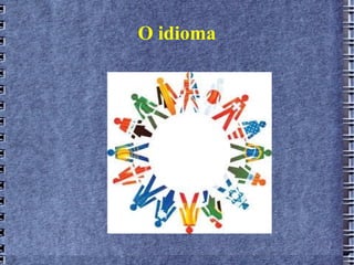 O idioma
 