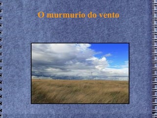 O murmurio do vento
 
