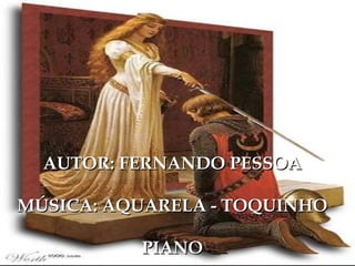 AUTOR: FERNANDO PESSOA MÚSICA: AQUARELA - TOQUINHO  PIANO 