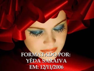 FORMATADO POR:  YÊDA SARAIVA EM: 12/11/2006 