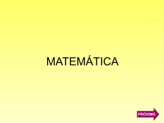 MATEMÁTICA
PRÓXIMO
 