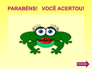 PARABÉNS! VOCÊ ACERTOU!
PRÓXIMO
 