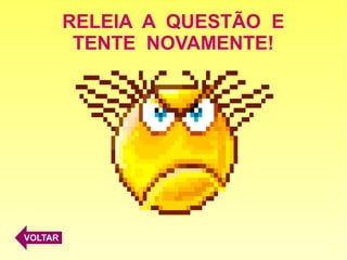 RELEIA A QUESTÃO E
TENTE NOVAMENTE!
VOLTAR
 