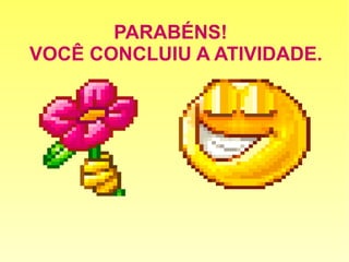 PARABÉNS!
VOCÊ CONCLUIU A ATIVIDADE.
 