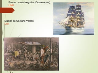 Poema: Navio Negreiro (Castro Alves)
LINK
Música de Caetano Veloso
LINK
 