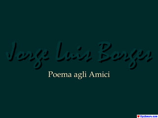 Jorge Luis Borges Poema agli Amici 
