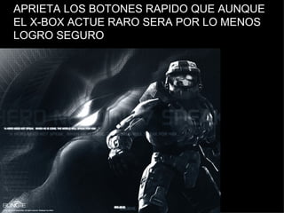 APRIETA LOS BOTONES RAPIDO QUE AUNQUE EL X-BOX ACTUE RARO SERA POR LO MENOS LOGRO SEGURO 