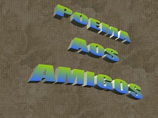 POEMA  AOS  AMIGOS 