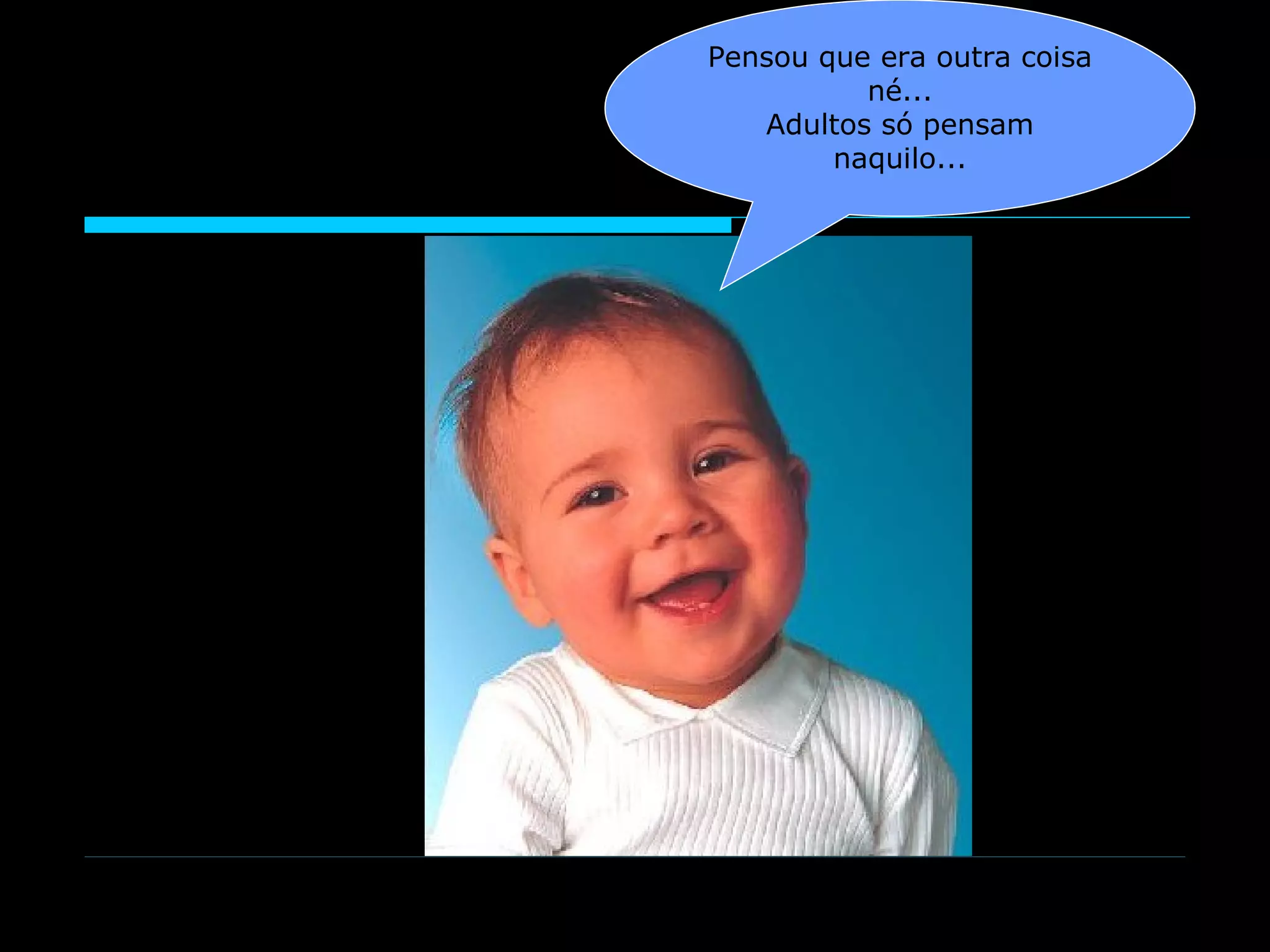 Pensou que era outra coisa né... Adultos só pensam naquilo...