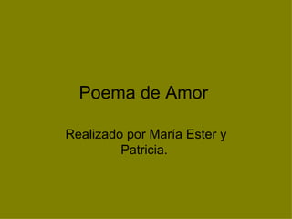 Poema de Amor  Realizado por María Ester y Patricia.  
