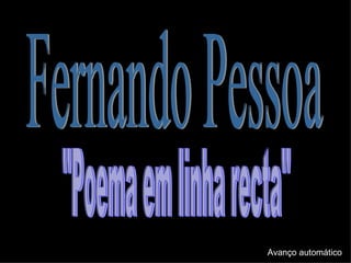 Fernando Pessoa &quot;Poema em linha recta&quot; Avanço automático 