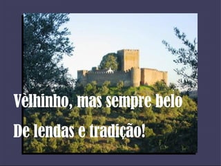 Vèlhinho, mas sempre belo De lendas e tradição! 