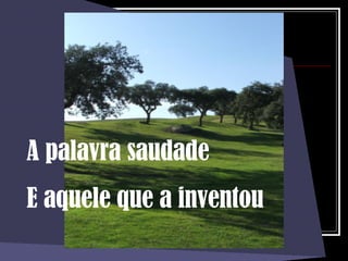 A palavra saudade E aquele que a inventou 