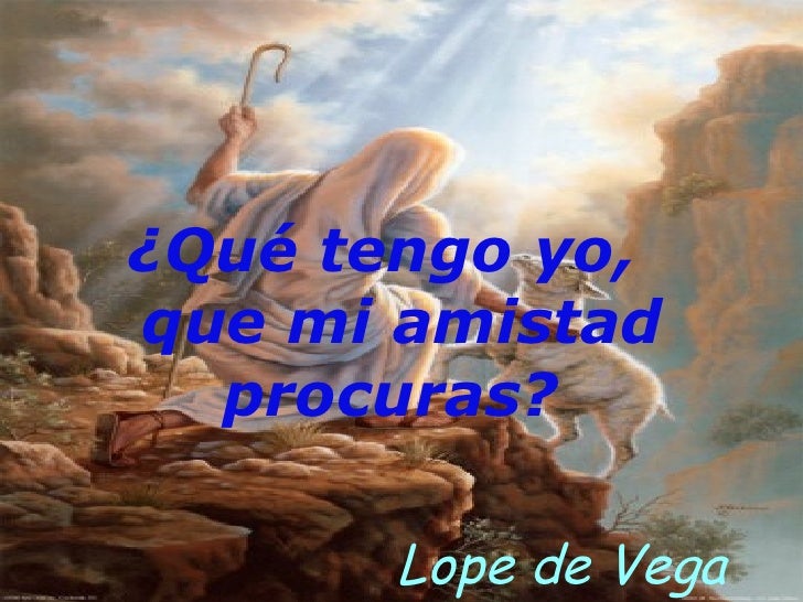 Poema: ¿Qué tengo yo, que mi amistad procuras?