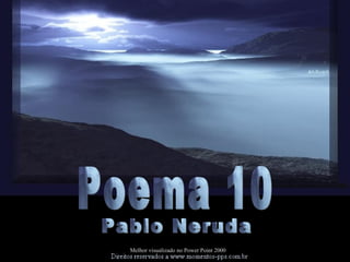 Poema 10 Pablo Neruda Melhor visualizado no Power Point 2000 