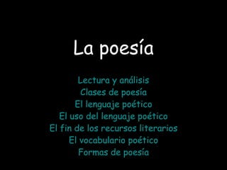 La poesía Lectura  y  análisis Clases  de  poesía El  lenguaje poético El  uso  del  lenguaje poético El fin de  los recursos literarios El  vocabulario poético Formas  de  poesía 
