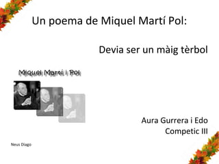Un poema de Miquel Martí Pol:
Devia ser un màig tèrbol

Aura Gurrera i Edo
Competic III
Neus Diago

 