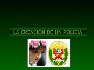 LA CREACION DE UN POLICIALA CREACION DE UN POLICIALA CREACION DE UN POLICIALA CREACION DE UN POLICIA
 
