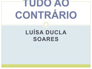 Luísa Ducla Soares TUDO AO CONTRÁRIO 