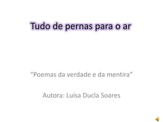 Tudo de pernas para o ar “Poemas da verdade e da mentira” Autora: Luísa Ducla Soares   