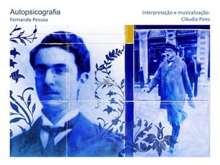 Autopsicografia
Fernando Pessoa

Interpretação e musicalização:
Cláudia Pires

 