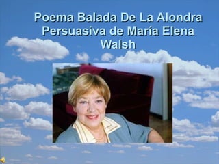 Poema Balada De La Alondra Persuasiva de María Elena Walsh 