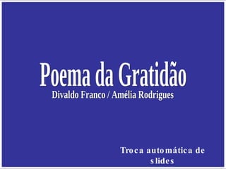 Troca automática de slides Divaldo Franco / Amélia Rodrigues Poema da Gratidão 
