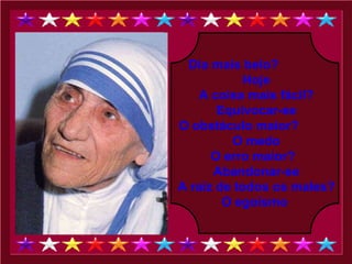 Dia mais belo?  Hoje A coisa mais fácil? Equivocar-se O obstáculo maior?  O medo O erro maior?  Abandonar-se A raiz de todos os males? O egoísmo   