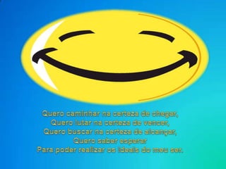 Querocaminharnacerteza de chegar,Querolutarnacerteza de vencer,Querobuscarnacerteza de alcançar,Quero saber esperarPara poderrealizarosideais do meu ser.