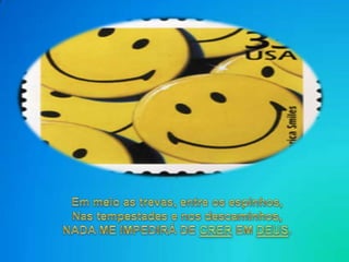 Emmeio as trevas, entre osespinhos,Nastempestades e nosdescaminhos,NADA ME IMPEDIRÁ DE CRER EM DEUS.