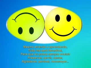 Mesmoerrando e aprendendo,Tudo me seráfavorável,Para queeupossasempreevoluirPreservar, servir, cantar,Agradecer, perdoar, recomeçar...