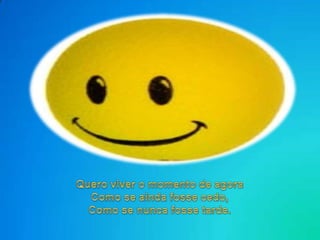 Queroviver o momento de agoraComo se ainda fosse cedo,Como se nunca fosse tarde. 