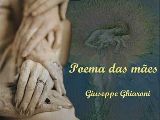 Poema das mães
Giuseppe Ghiaroni
 