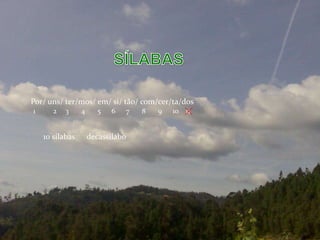 Por/ uns/ ter/mos/ em/ si/ tão/ com/cer/ta/dos
1 2 3 4 5 6 7 8 9 10 11
10 sílabas decassílabo
 