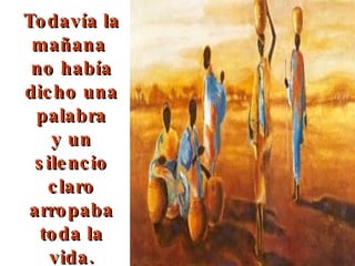 Todavía la mañana no había dicho una palabra y un silencio claro arropaba toda la vida.