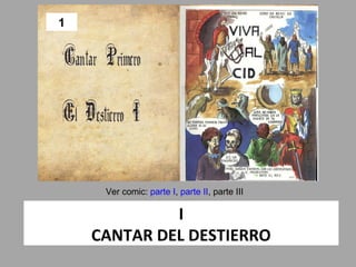 1




     Ver comic: parte I, parte II, parte III

             I
    CANTAR DEL DESTIERRO
 