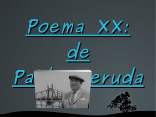   
Poema XX:Poema XX:
dede
Pablo NerudaPablo Neruda
 