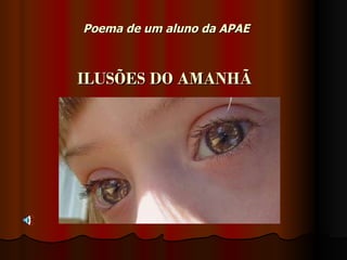 Poema de um aluno da APAE    ILUSÕES DO AMANHÃ   