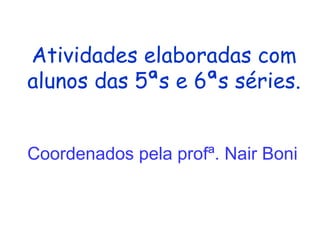 Atividades elaboradas com alunos das 5ªs e 6ªs séries. Coordenados pela profª. Nair Boni 