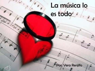 La música lo es todo Por: Vera Renjifo 