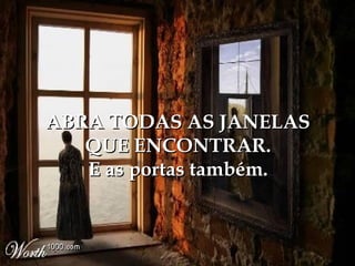ABRA TODAS AS JANELAS
   QUE ENCONTRAR.
   E as portas também.
 