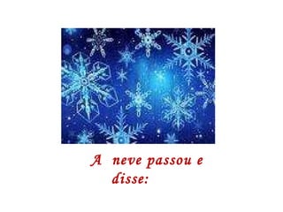 A  neve passou e disse: 