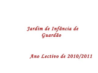 Jardim de Infância de Guardão Ano Lectivo de 2010/2011 