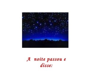 A  noite passou e disse: 