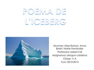 Alumnes: Aïda Ramon, Anna
Batet i Maite Fernández
Professora: Isabel Coll
Assignatura: Llengua catalana
Classe: 1r A
Curs: 2013-2014
 
