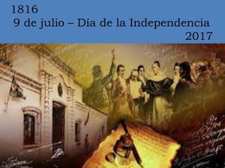 1816
9 de julio – Día de la Independencia
2017
 